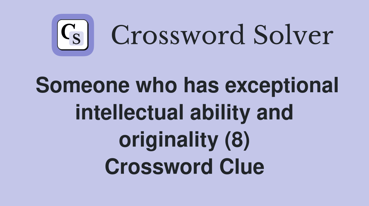 Someone who has exceptional intellectual ability and originality (8) Crossword Clue