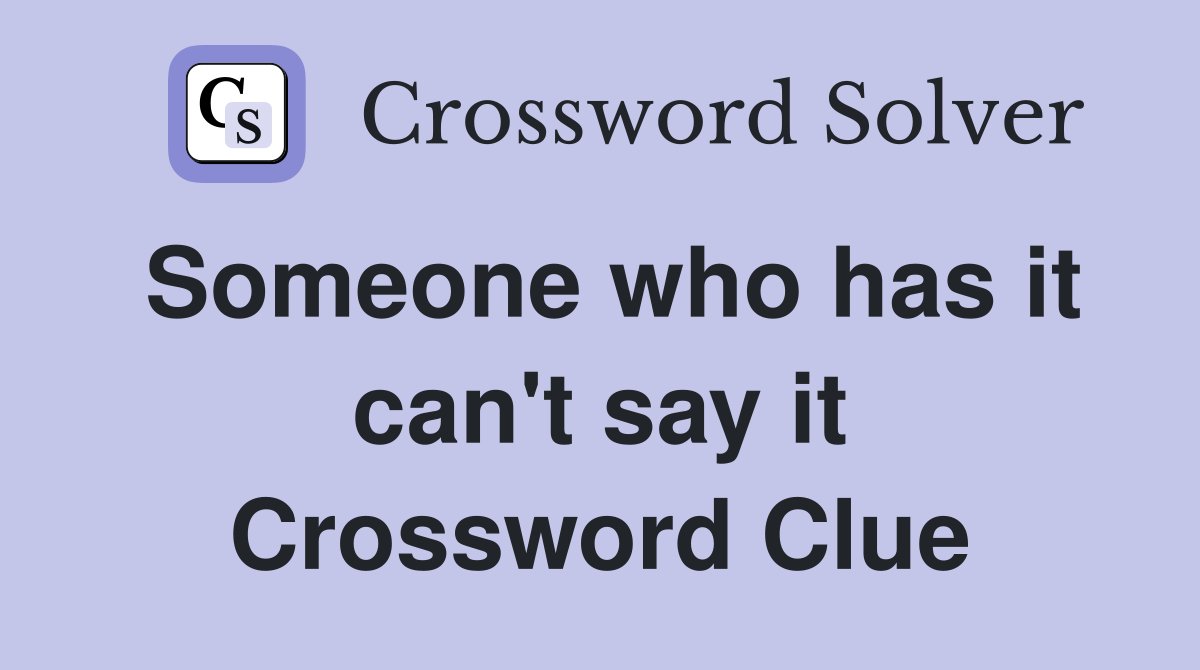 Someone who has it can't say it Crossword Clue
