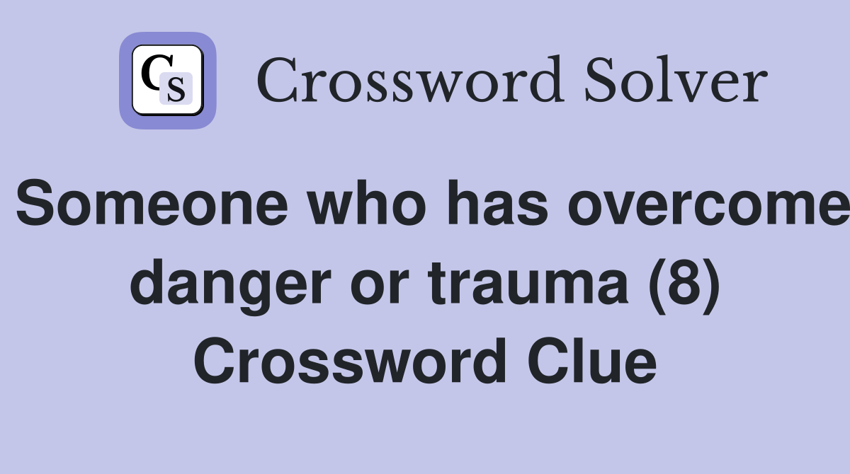 Someone who has overcome danger or trauma (8) Crossword Clue