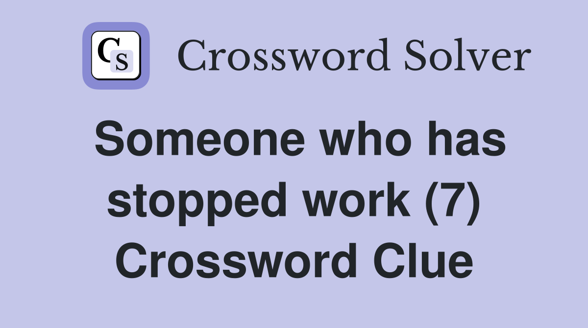 Someone who has stopped work (7) Crossword Clue