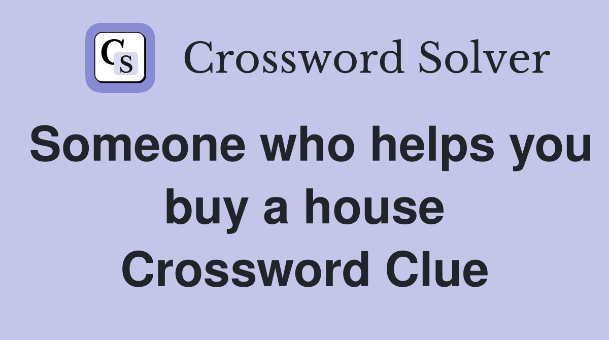 Someone who helps you buy a house Crossword Clue