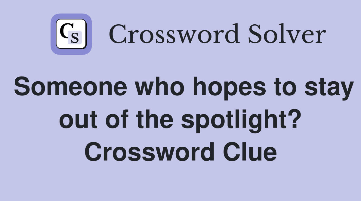 Someone who hopes to stay out of the spotlight? Crossword Clue