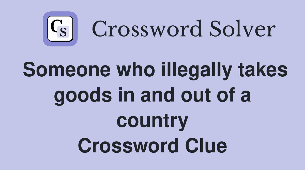 Someone who illegally takes goods in and out of a country Crossword Clue
