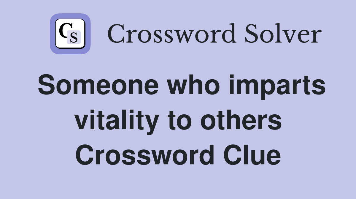 Someone who imparts vitality to others Crossword Clue