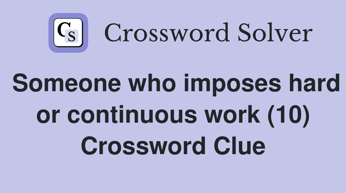 Someone who imposes hard or continuous work (10) Crossword Clue