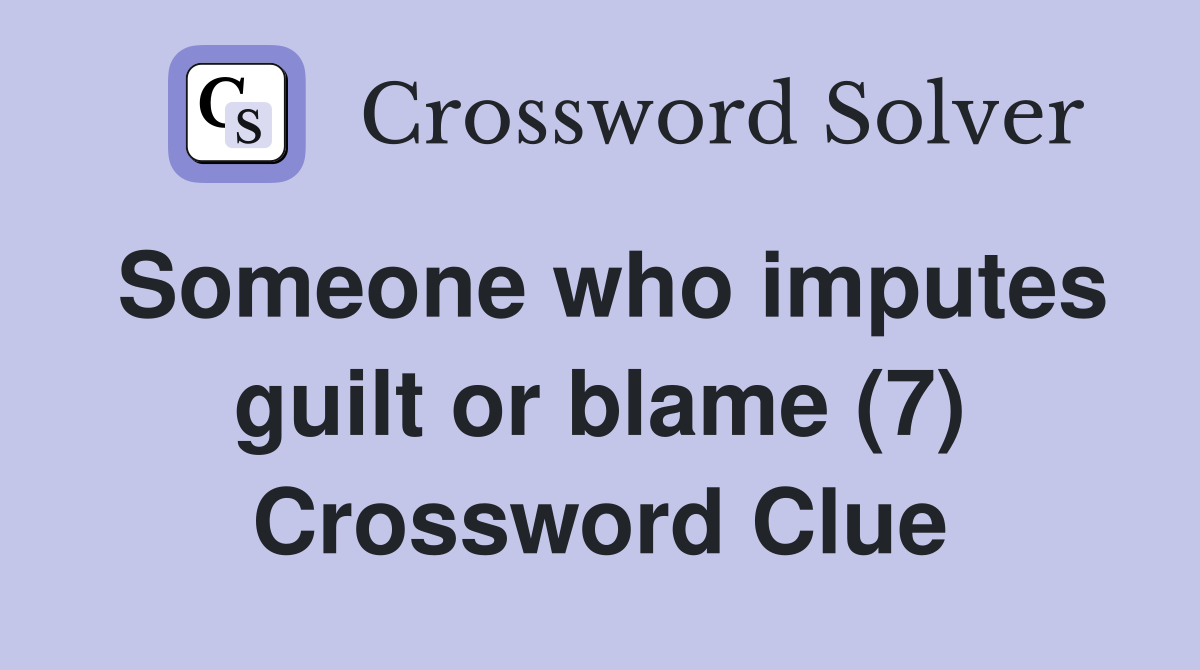 Someone who imputes guilt or blame (7) Crossword Clue