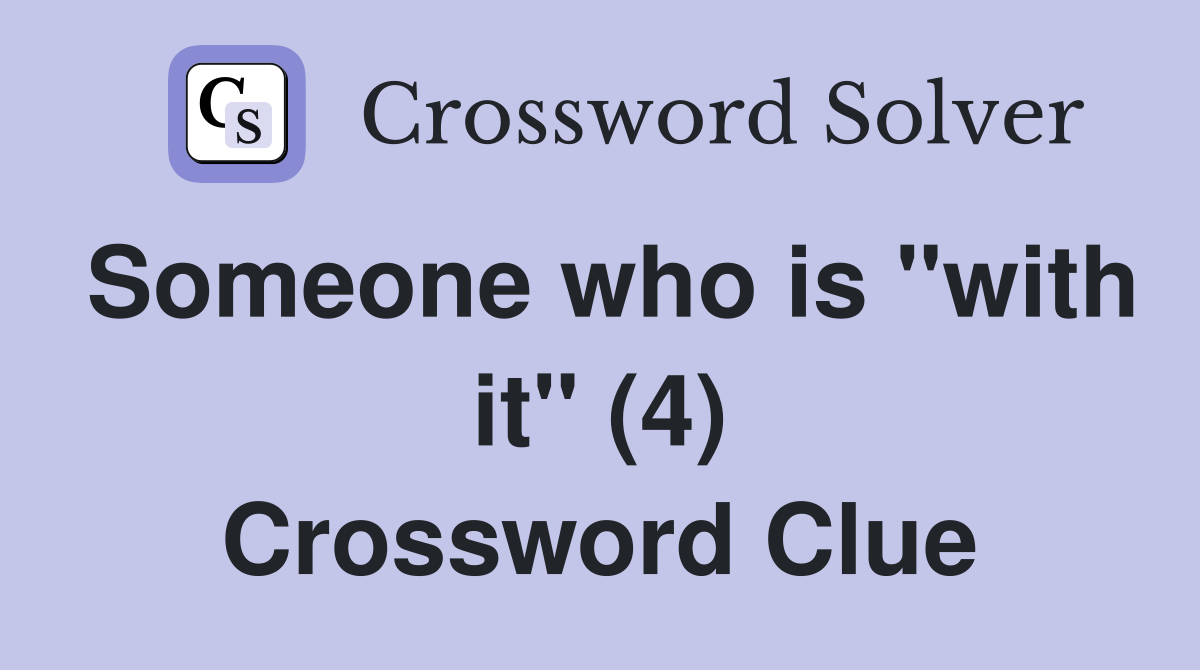 Someone who is "with it" (4) Crossword Clue