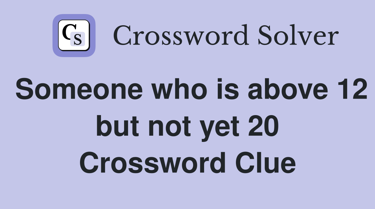 Someone who is above 12 but not yet 20 Crossword Clue