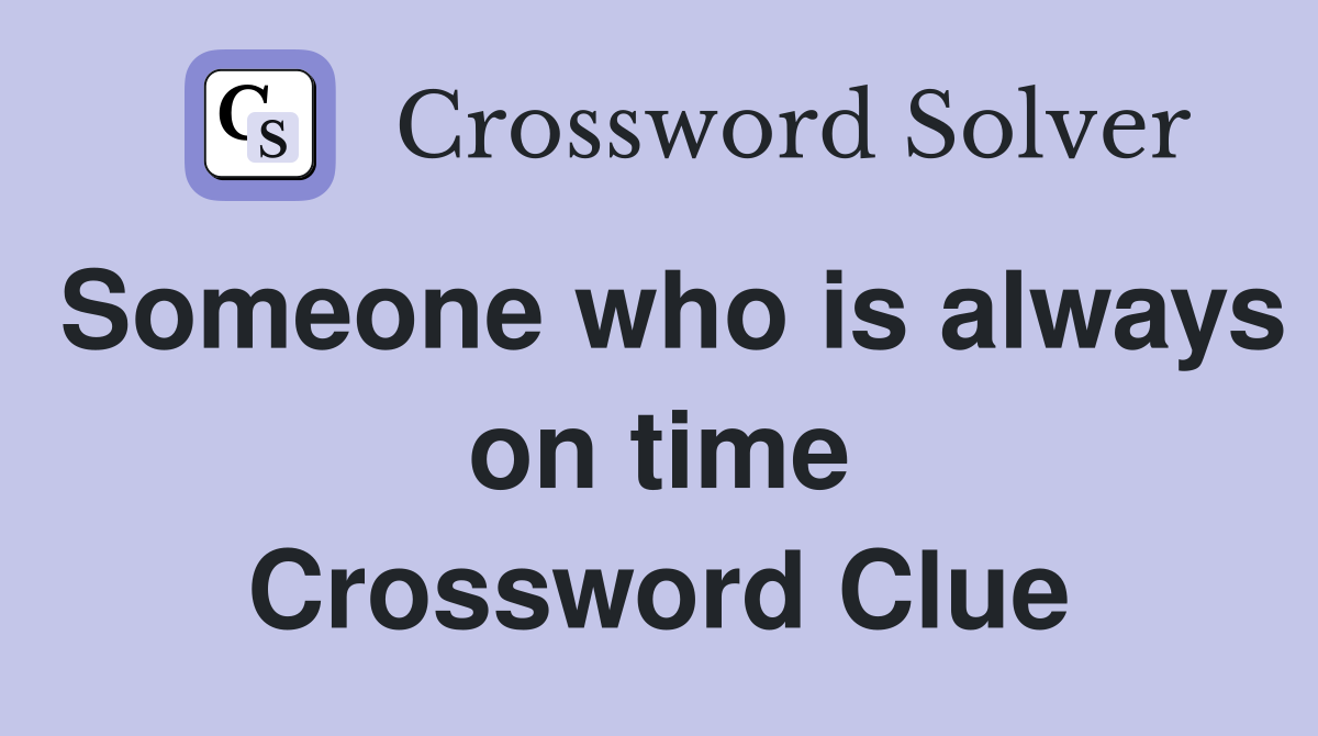 Someone who is always on time Crossword Clue