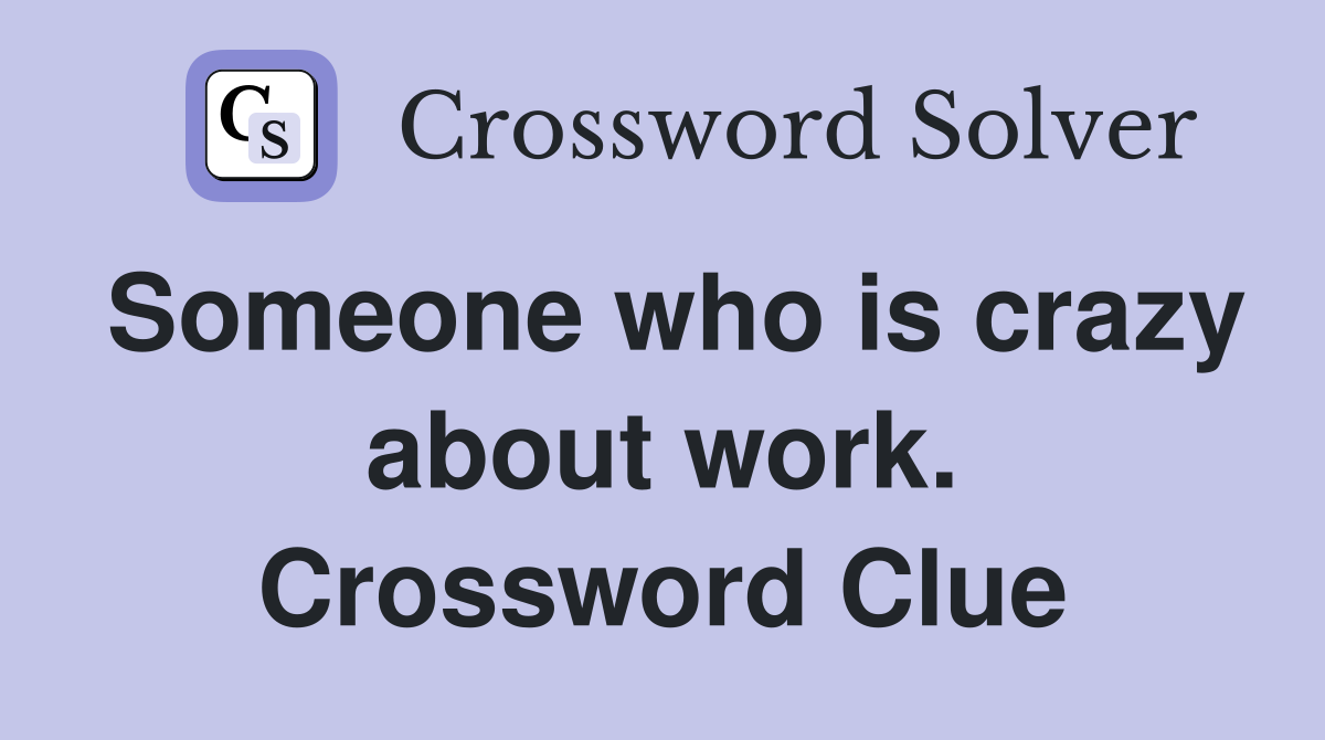 Someone who is crazy about work. Crossword Clue