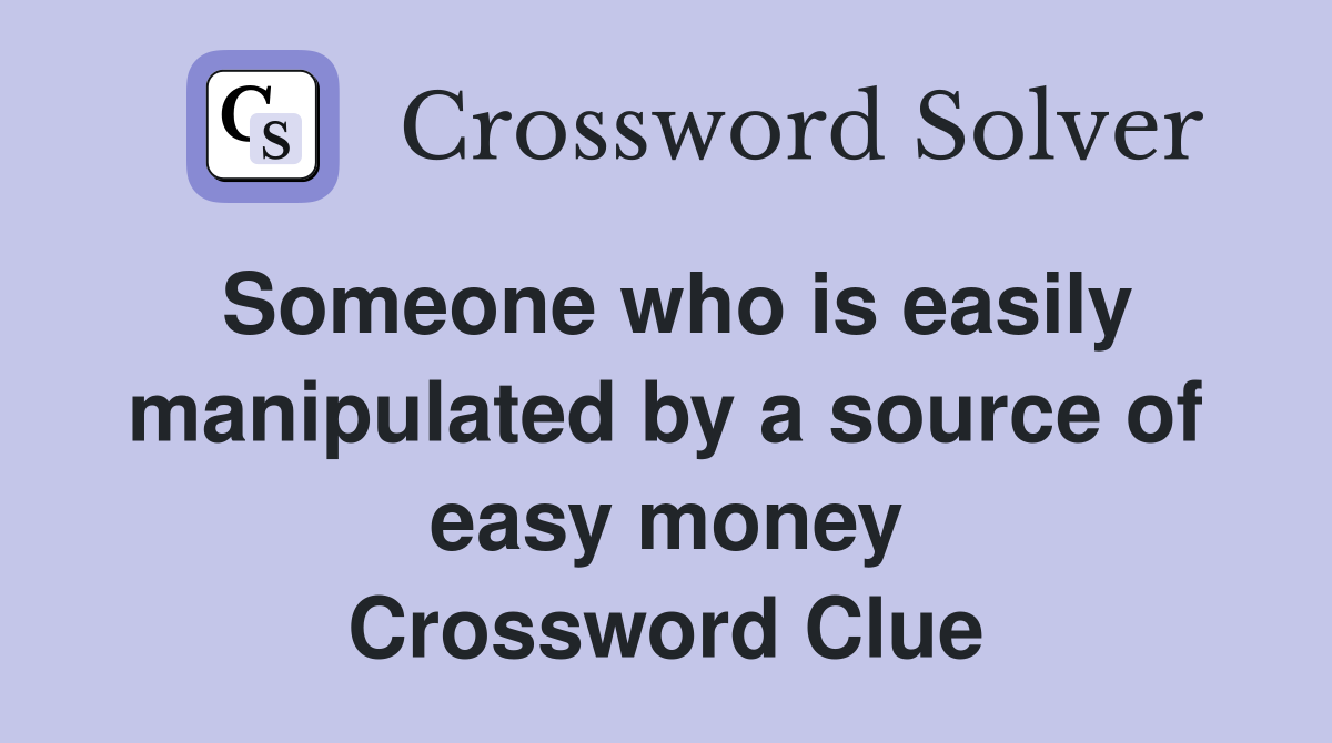 Someone who is easily manipulated by a source of easy money Crossword Clue