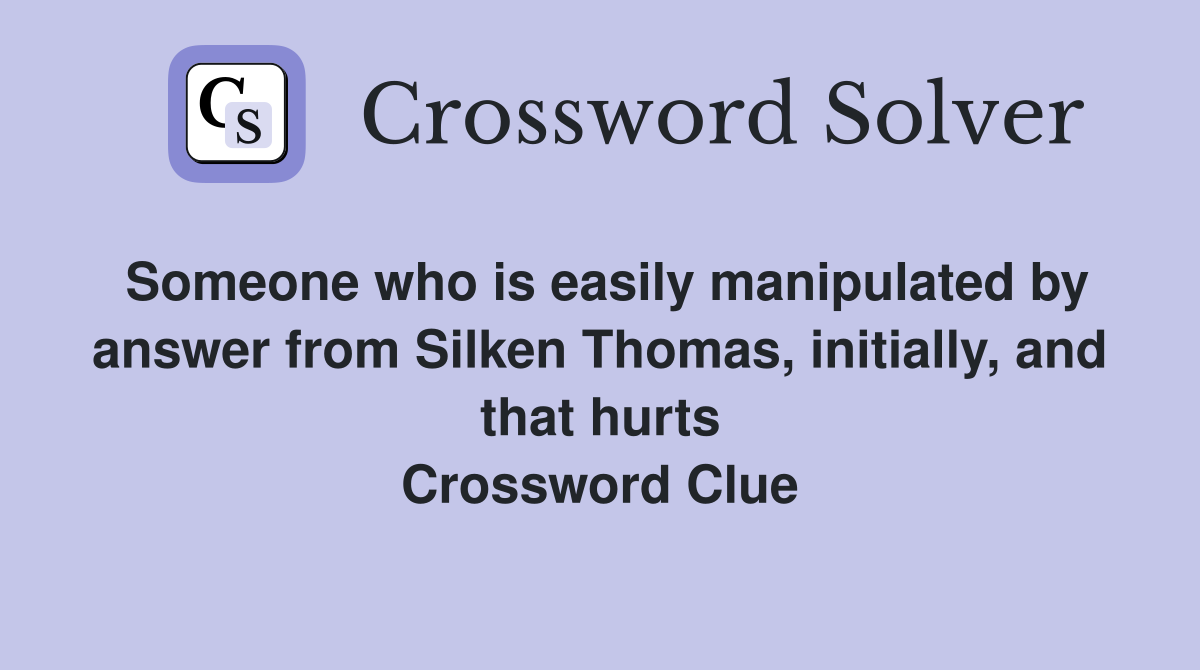 Someone who is easily manipulated by answer from Silken Thomas, initially, and that hurts Crossword Clue