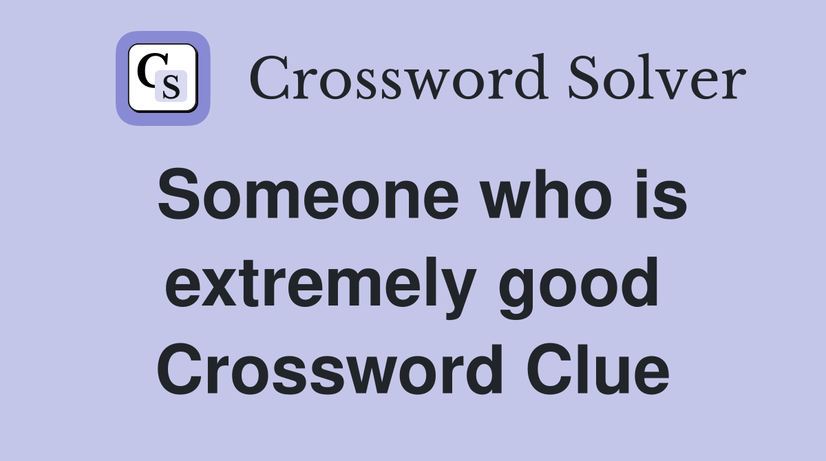 Someone who is extremely good Crossword Clue