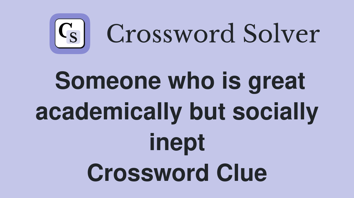 Someone who is great academically but socially inept Crossword Clue