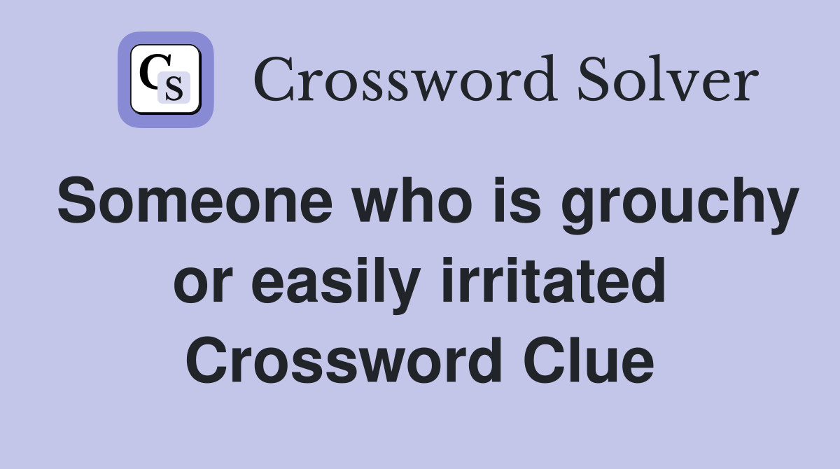 Someone who is grouchy or easily irritated Crossword Clue