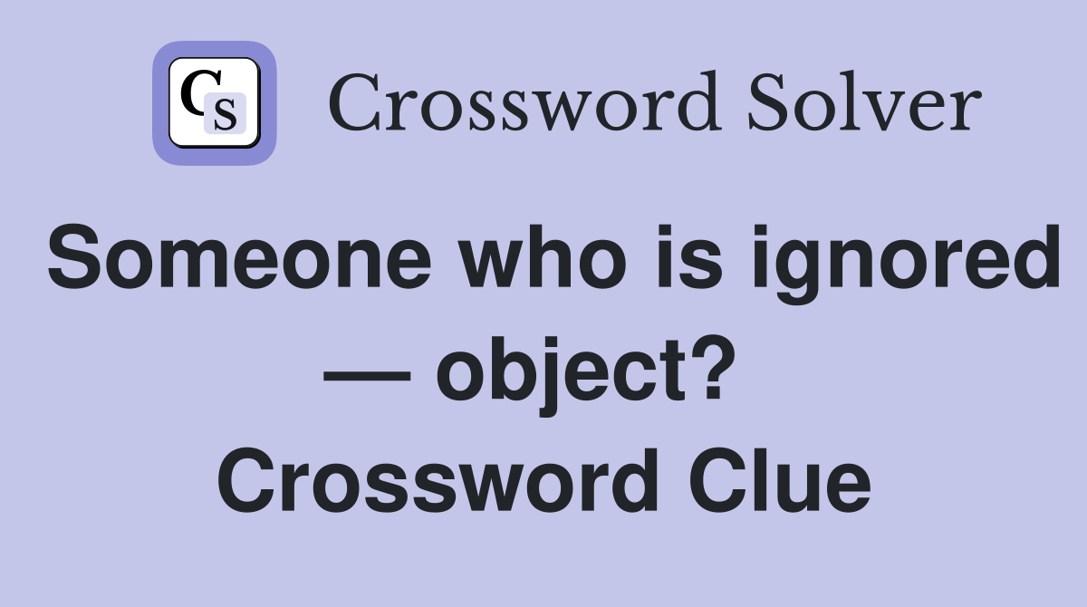 Someone who is ignored — object?  Crossword Clue