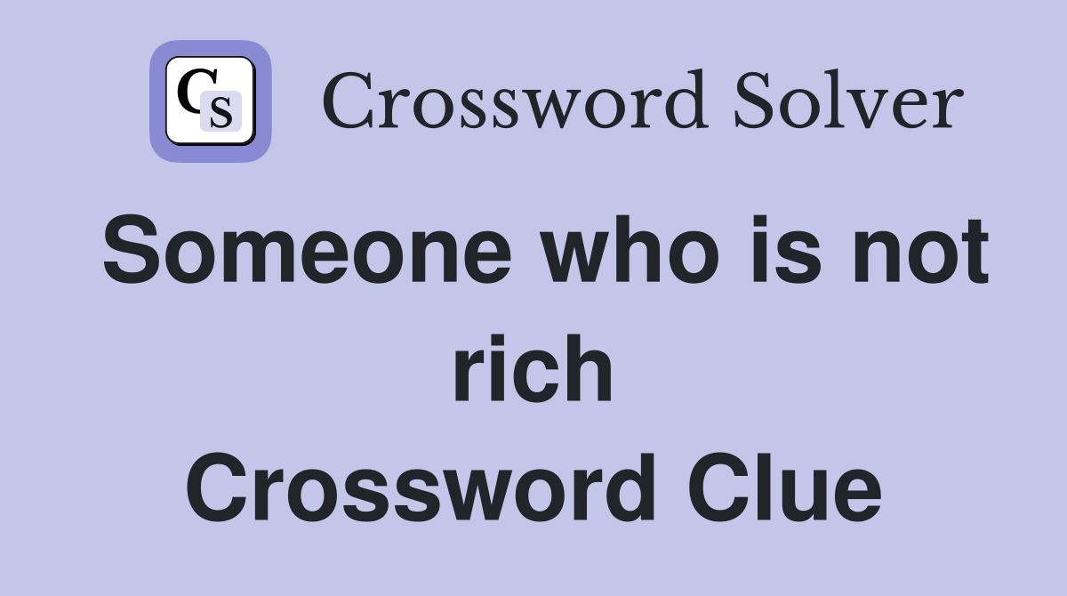 Someone who is not rich Crossword Clue