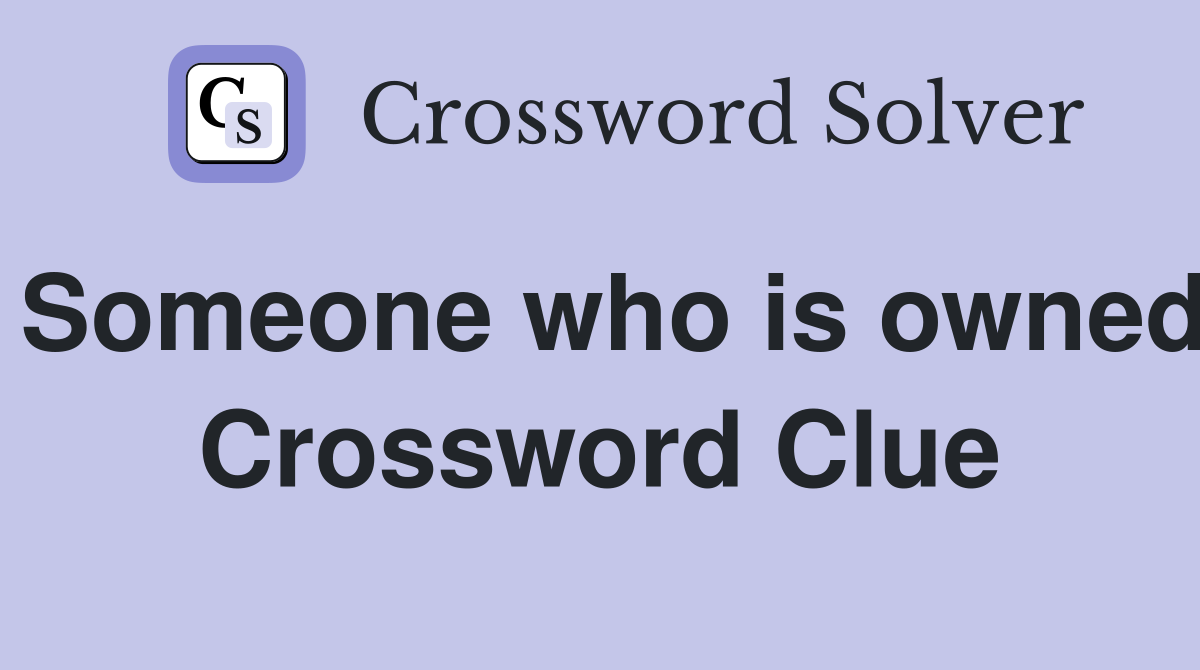 Someone who is owned Crossword Clue