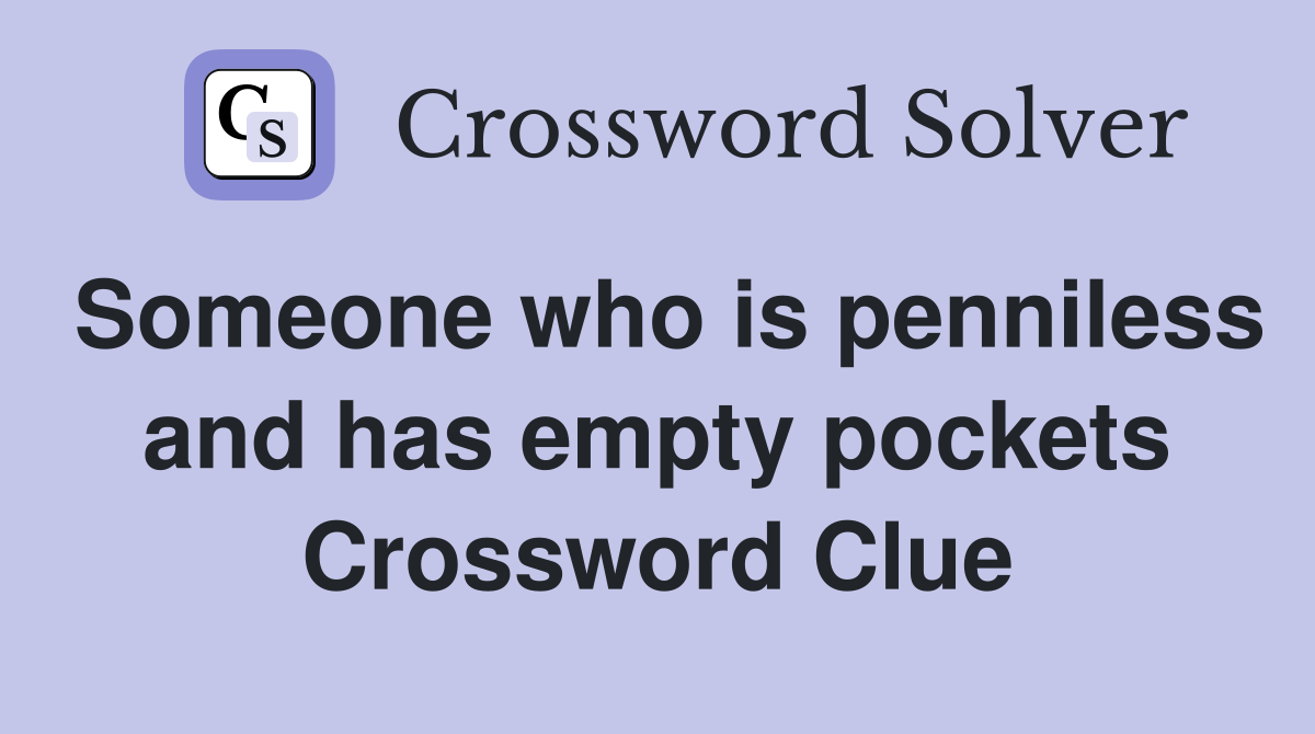 Someone who is penniless and has empty pockets Crossword Clue