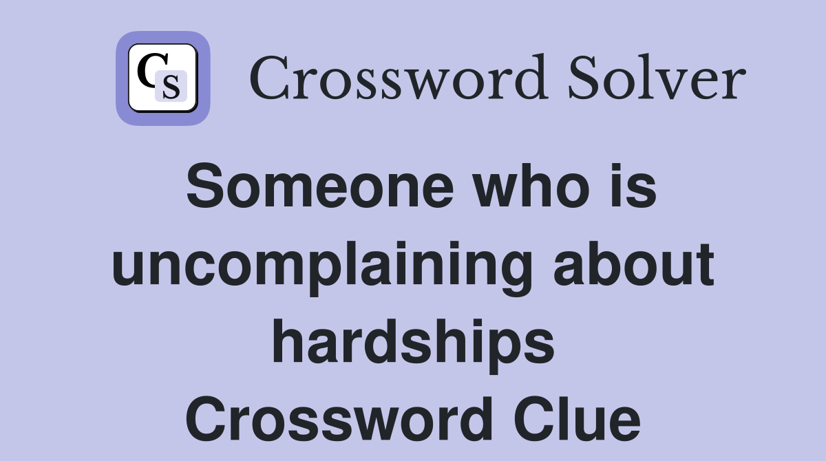 Someone who is uncomplaining about hardships Crossword Clue