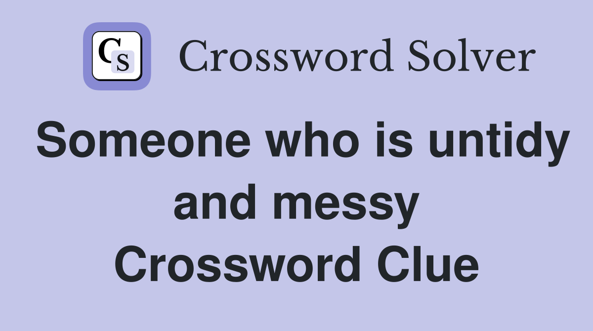 Someone who is untidy and messy Crossword Clue