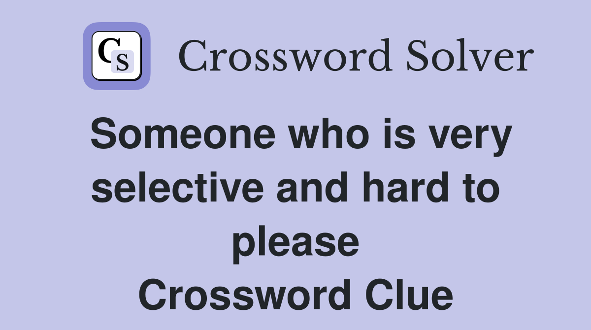 Someone who is very selective and hard to please Crossword Clue