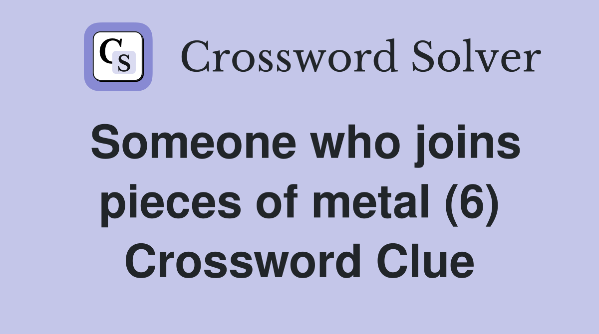 Someone who joins pieces of metal (6) Crossword Clue
