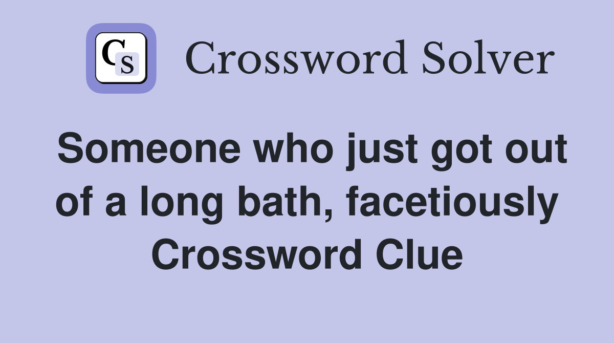 Someone who just got out of a long bath, facetiously Crossword Clue