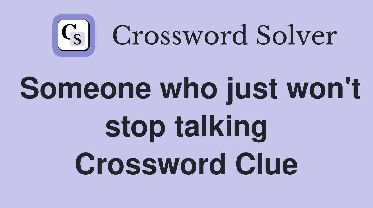 Someone who just won't stop talking Crossword Clue