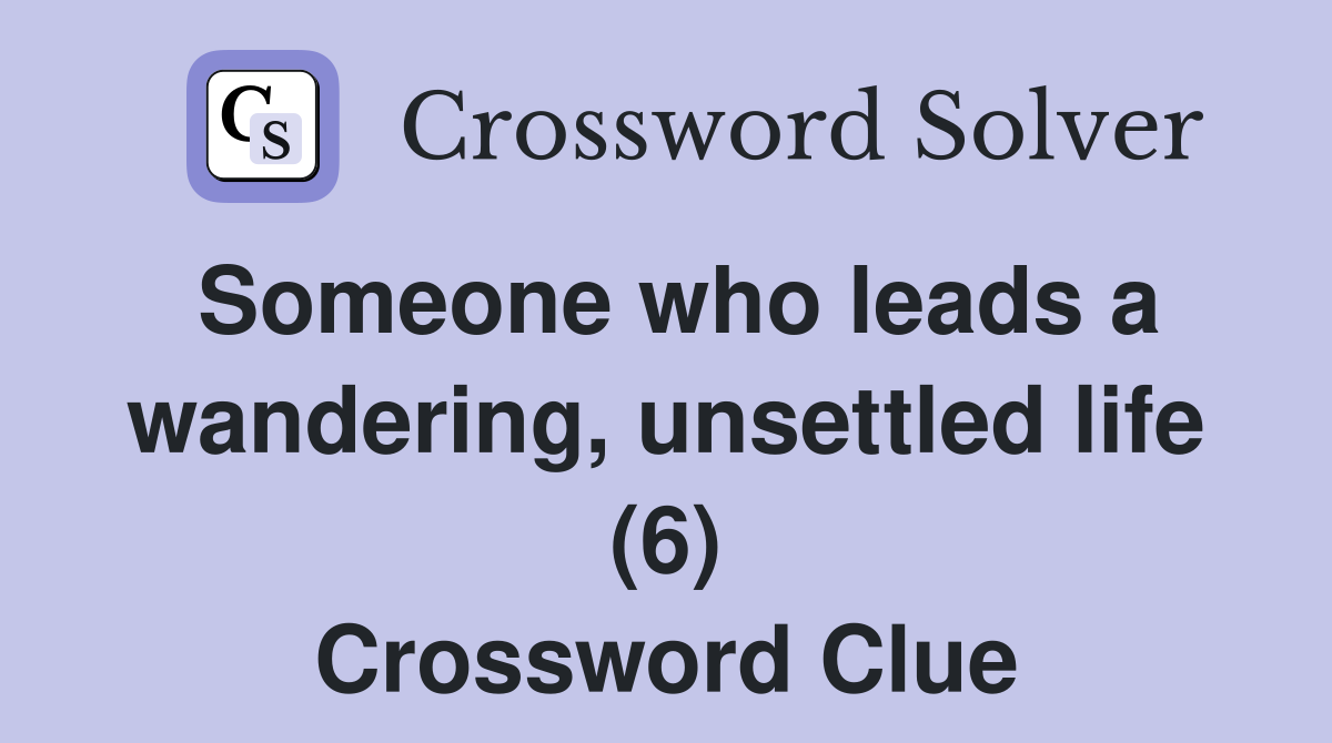 Someone who leads a wandering, unsettled life (6) Crossword Clue