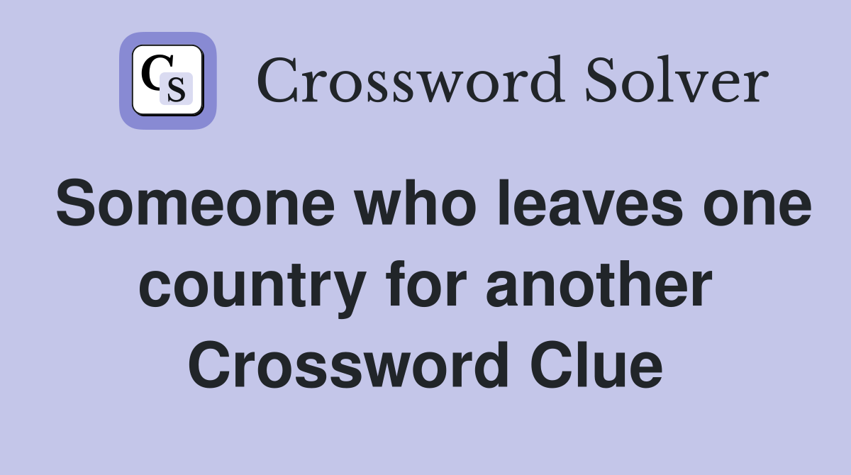Someone who leaves one country for another Crossword Clue