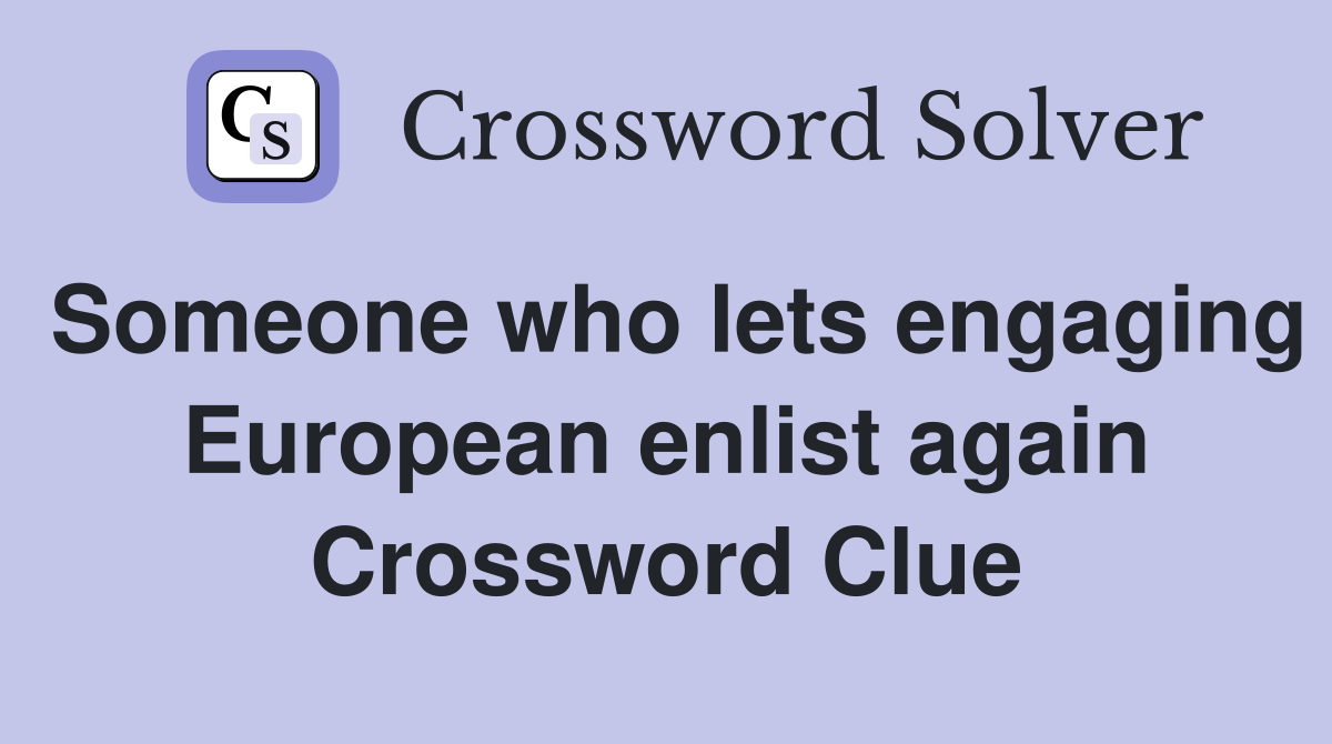 Someone who lets engaging European enlist again Crossword Clue