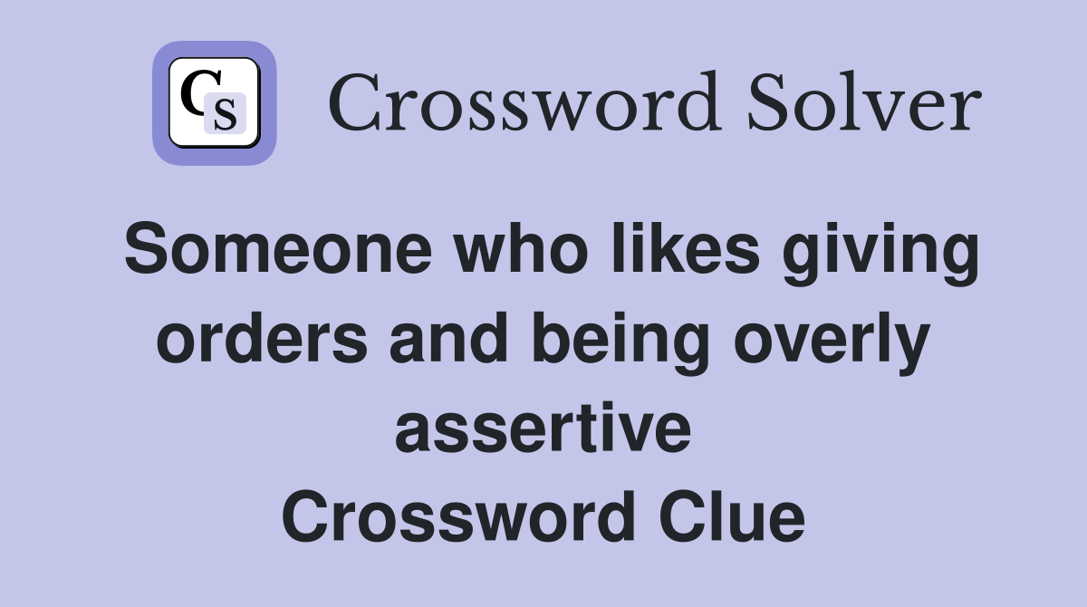 Someone who likes giving orders and being overly assertive Crossword Clue