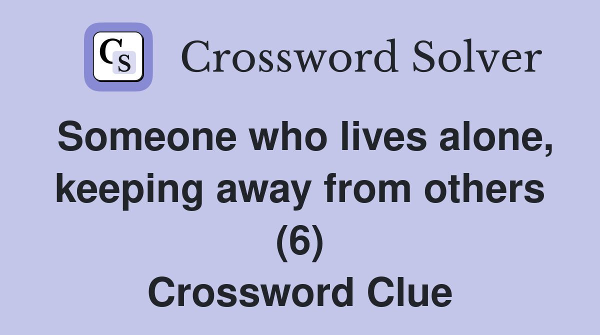 Someone who lives alone, keeping away from others (6) Crossword Clue