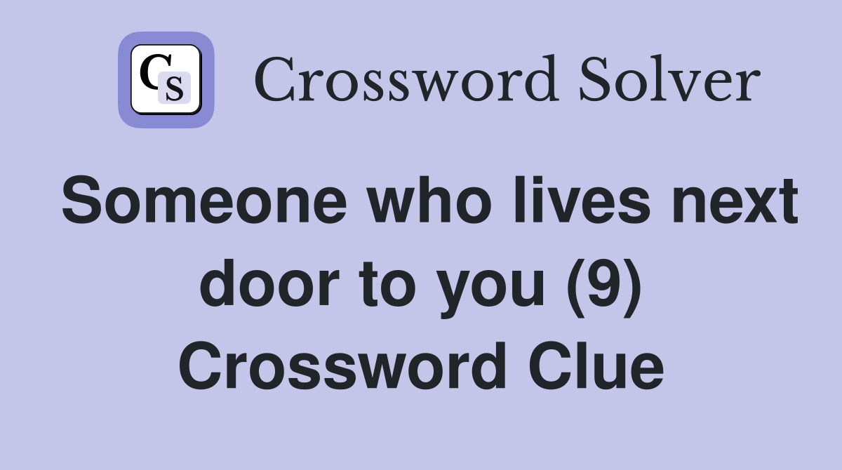 Someone who lives next door to you (9) Crossword Clue