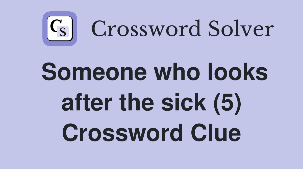 Someone who looks after the sick (5) Crossword Clue