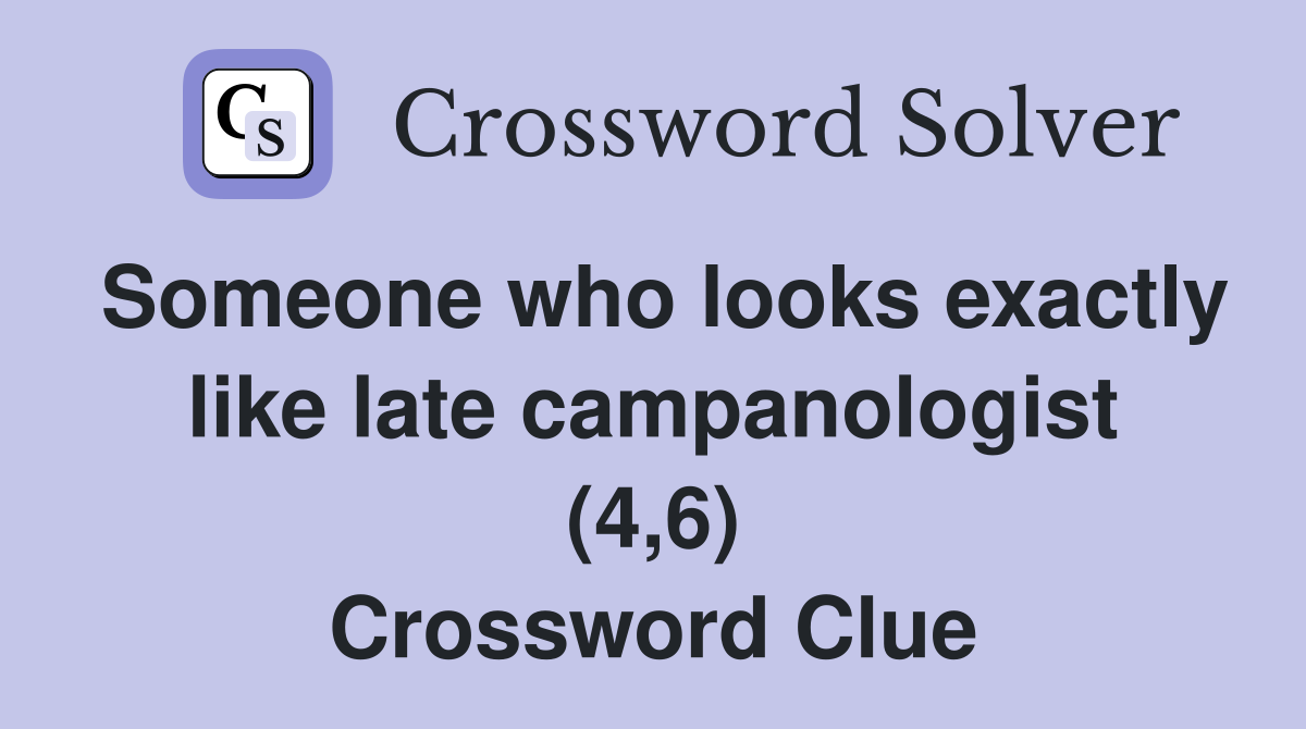 Someone who looks exactly like late campanologist (4,6) Crossword Clue