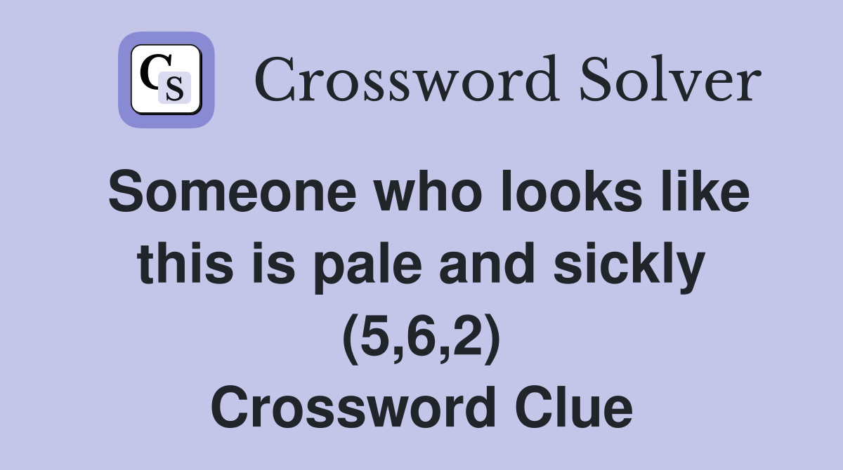 Someone who looks like this is pale and sickly (5,6,2) Crossword Clue