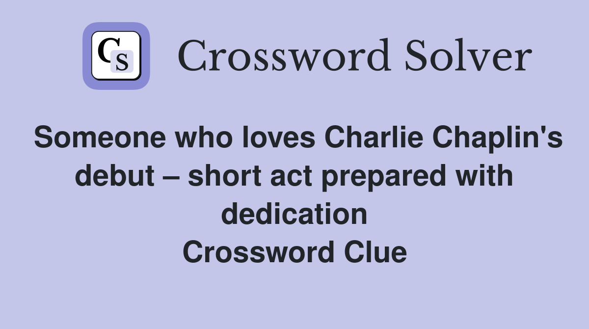 Someone who loves Charlie Chaplin's debut – short act prepared with dedication Crossword Clue