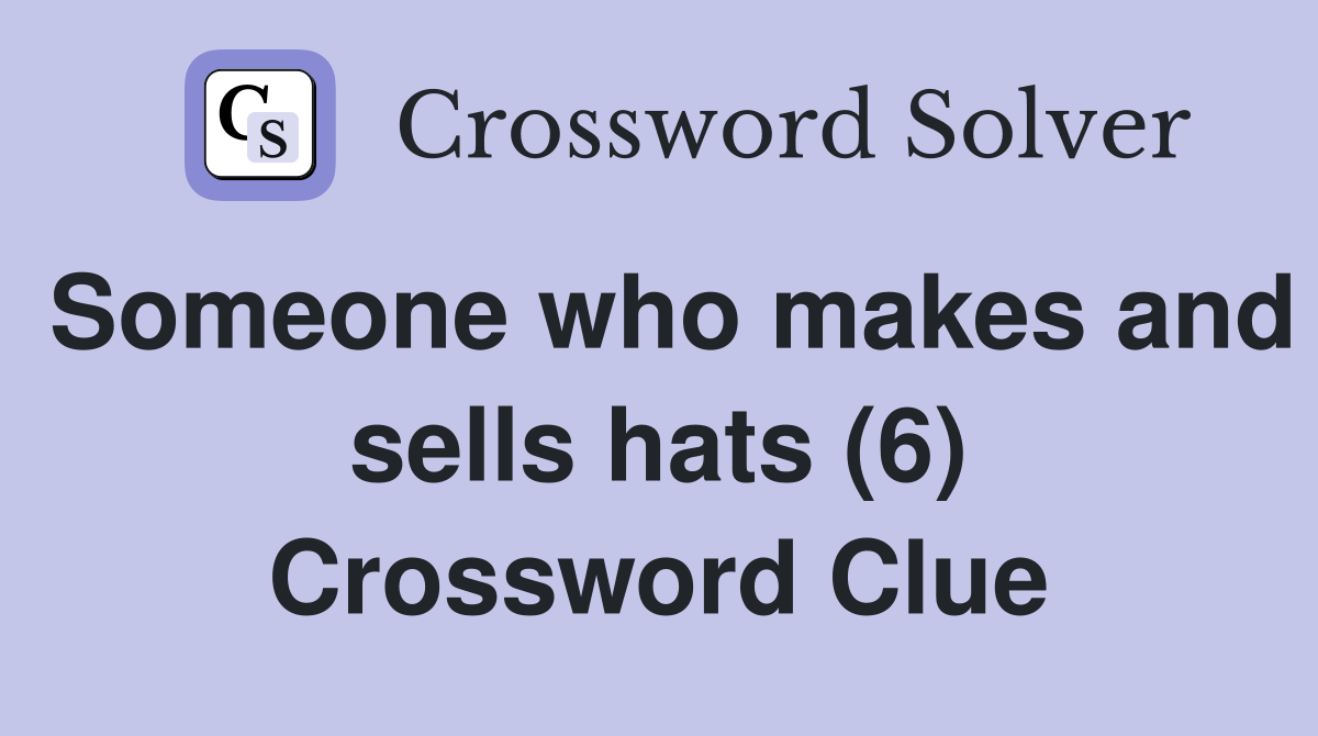 Someone who makes and sells hats (6) Crossword Clue