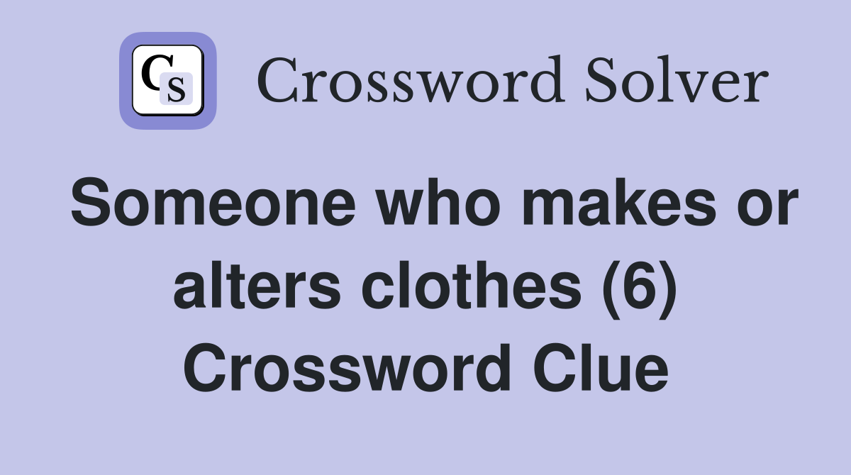 Someone who makes or alters clothes (6) Crossword Clue