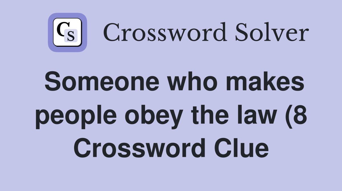 Someone who makes people obey the law (8) Crossword Clue Answers Someone who makes people obey the law (8) Crossword Clue Answers