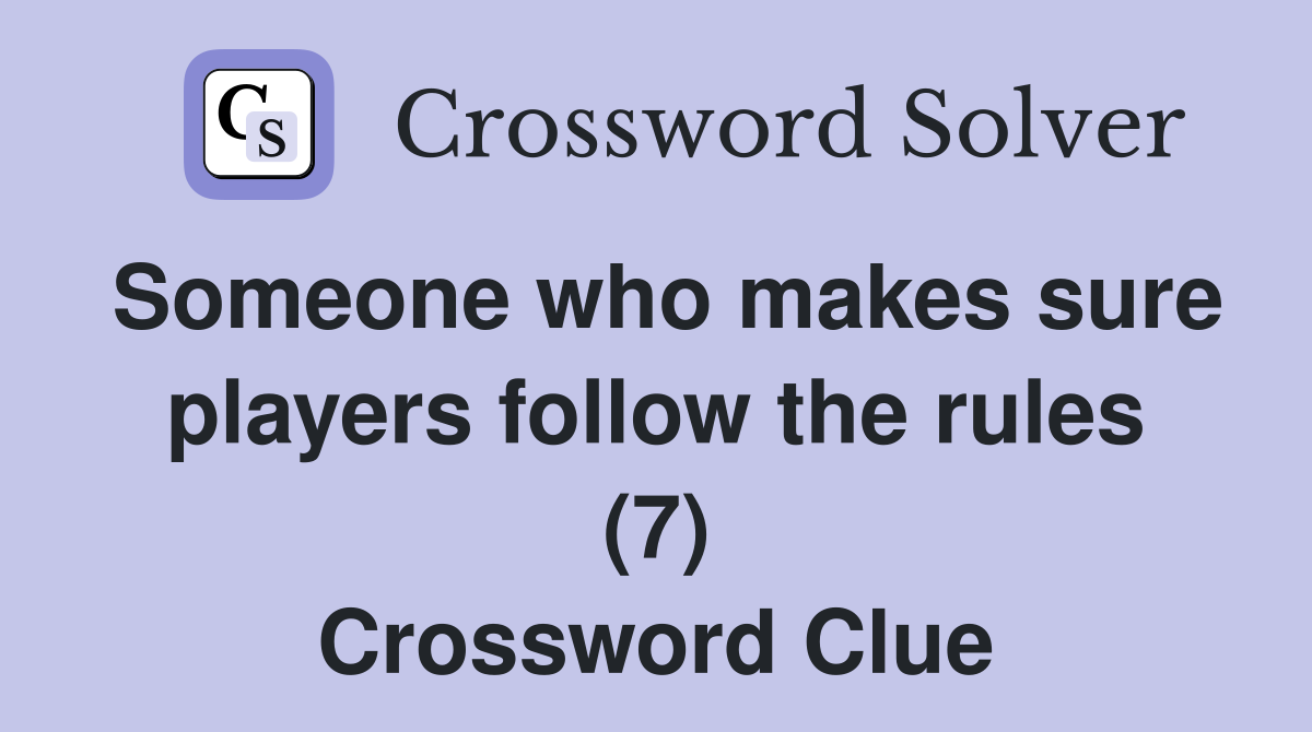 Someone who makes sure players follow the rules (7) Crossword Clue