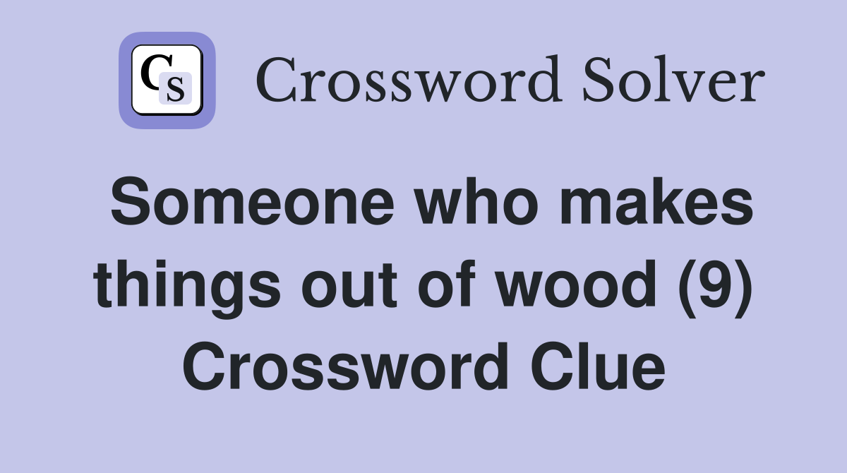 Someone who makes things out of wood (9) Crossword Clue