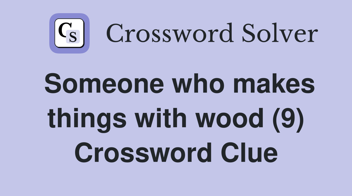 Someone who makes things with wood (9) Crossword Clue