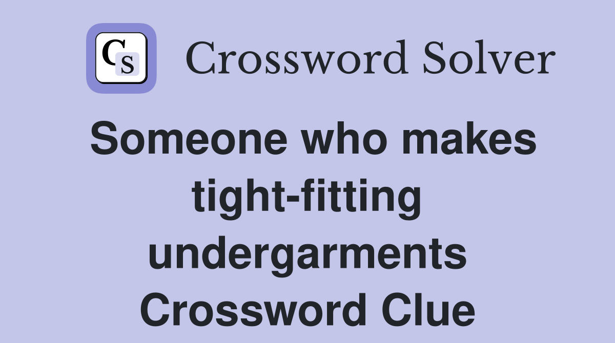 Someone who makes tight-fitting undergarments Crossword Clue