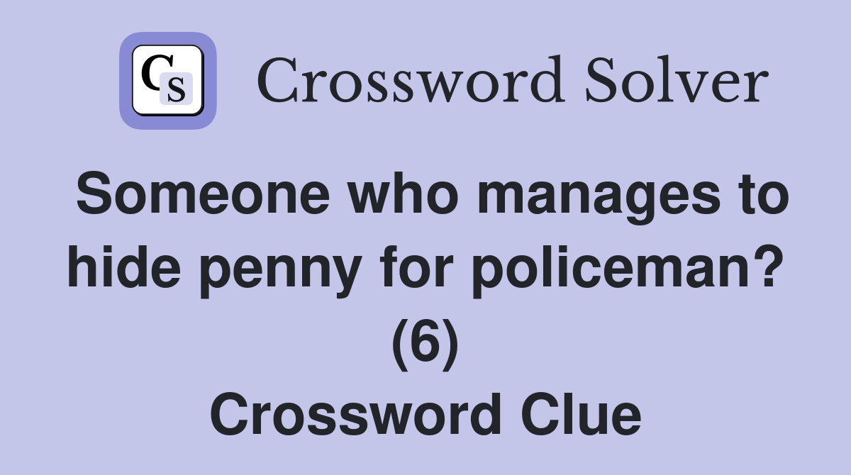 Someone who manages to hide penny for policeman? (6) Crossword Clue
