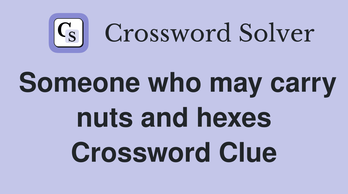 Someone who may carry nuts and hexes Crossword Clue