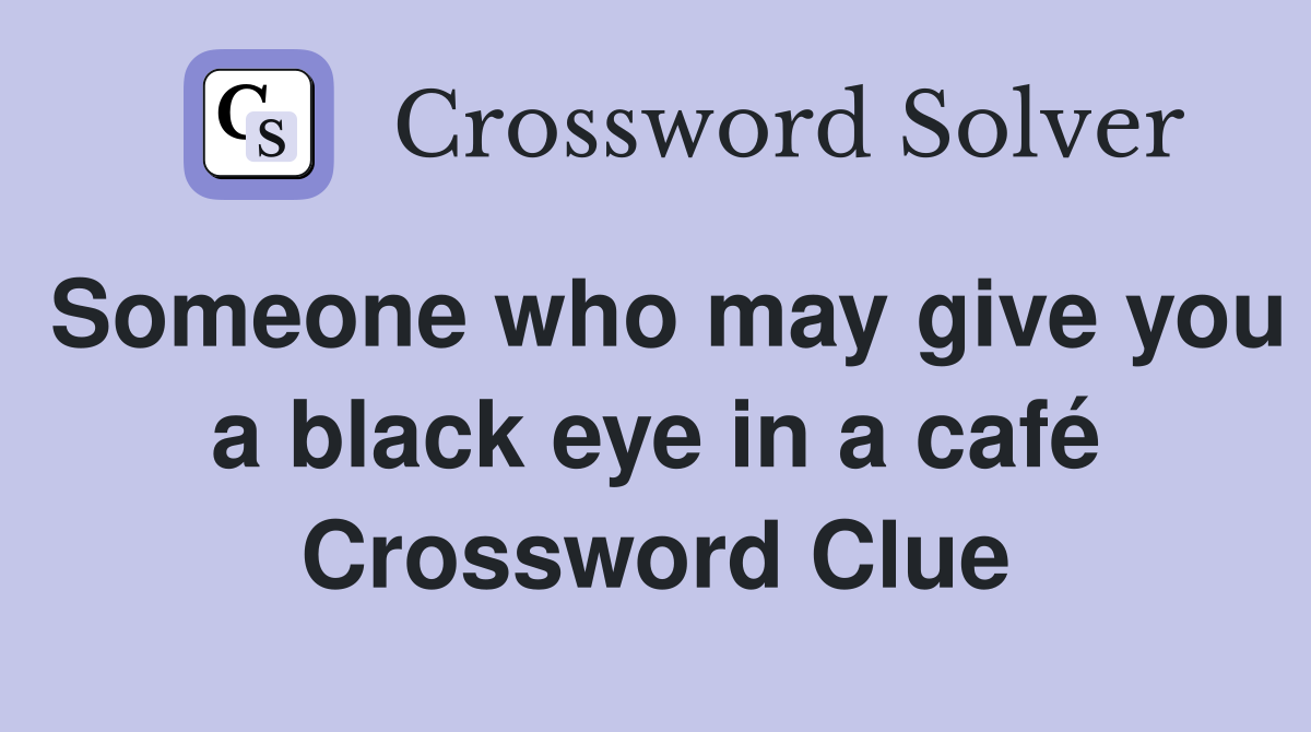 Someone who may give you a black eye in a café Crossword Clue