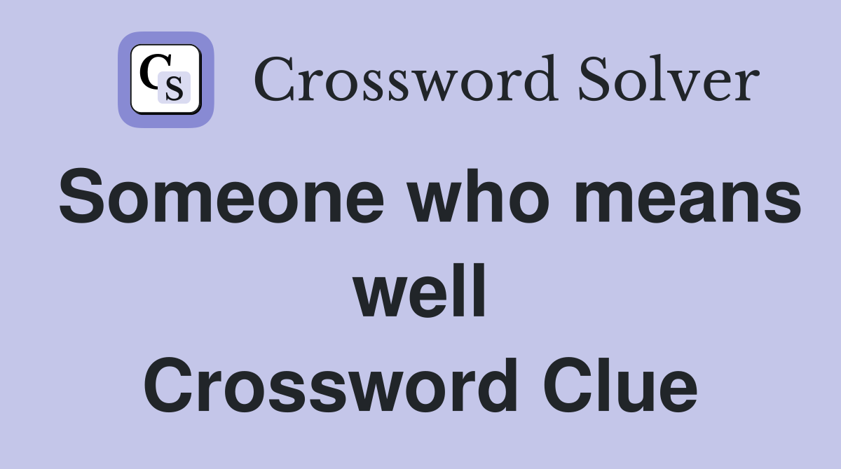 Someone who means well Crossword Clue